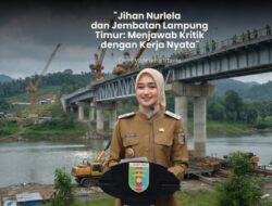 Jihan Nurlela dan Jembatan Lampung Timur: Menjawab Kritik dengan Kerja Nyata