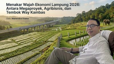 Menakar Wajah Ekonomi Lampung 2026: Antara Megaproyek, Agribisnis, dan Tembok Way Kambas
