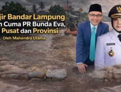 Banjir Bandarlampung Bukan Cuma PR Bunda Eva, tapi Pusat dan Provinsi