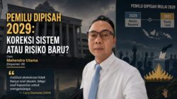 Pemilu Dipisah 2029: Koreksi Sistem atau Risiko Baru?