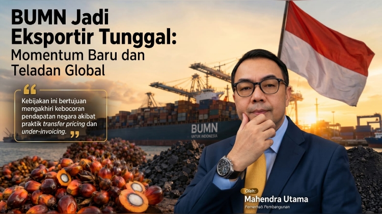 BUMN Jadi Eksportir Tunggal: Momentum Baru dan Teladan Global
