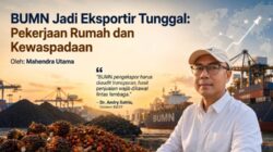 BUMN Jadi Eksportir Tunggal: Pekerjaan Rumah dan Kewaspadaan