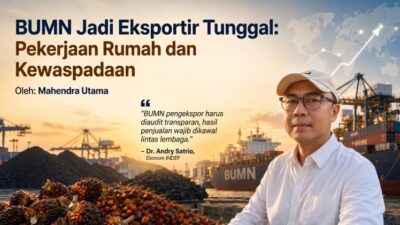 BUMN Jadi Eksportir Tunggal: Pekerjaan Rumah dan Kewaspadaan