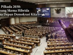 Menuju Pilkada 2030: Menimbang Skema Hibrida dan Masa Depan Demokrasi Kita