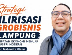 Strategi Hilirisasi Agrobisnis Lampung: Lompatan Ekonomi Menuju Industri Modern