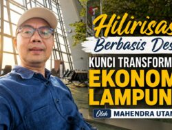 Hilirisasi Berbasis Desa: Kunci Transformasi Ekonomi Lampung