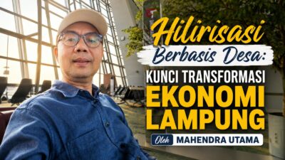 Hilirisasi Berbasis Desa: Kunci Transformasi Ekonomi Lampung