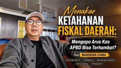 Menakar Ketahanan Fiskal Daerah: Mengapa Arus Kas APBD Bisa Terhambat?