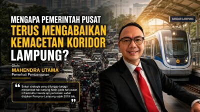 Mengapa Pemerintah Pusat Terus Mengabaikan Kemacetan Koridor Lampung?