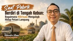 Saat Pabrik Berdiri di Tengah Kebun: Bagaimana Hilirisasi Mengubah Hidup Petani Lampung