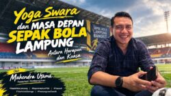 Yoga Swara dan Masa Depan Sepak Bola Lampung: Antara Harapan dan Kuasa